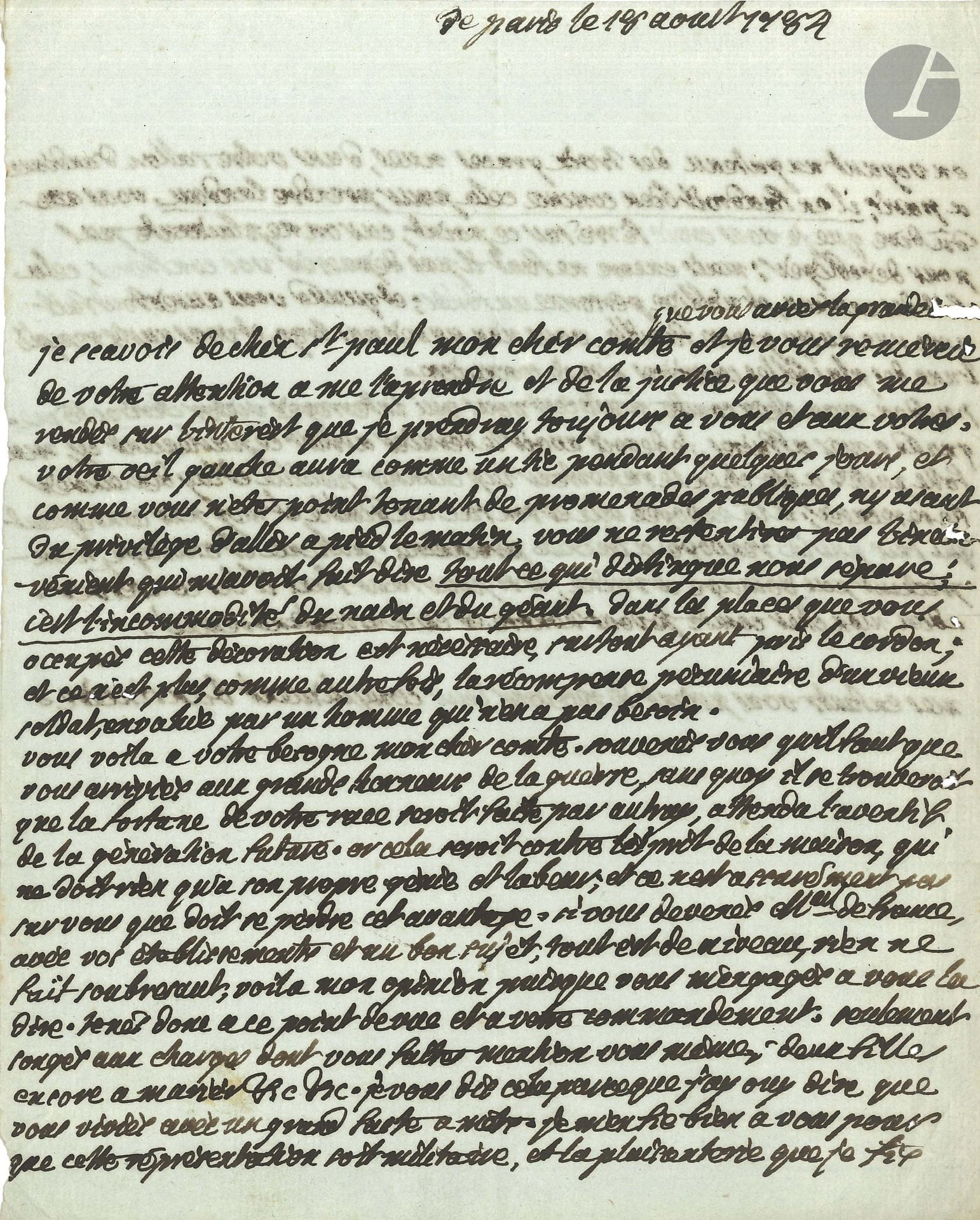 Victor de Riquetti, marquis de MIRABEAU (1715-1789). L.A., Paris 18 août 1784, à un comte; 1page et demie in-4 (qqs petites fentes).

Il félicite avec humour le comte de sa décoration, l’encourage à persévérer dans les honneurs militaires jusqu’à devenir Maréchal de France. Il parle ensuite d’un de ses nombreux procès: «je devois avoir le dernier arrest ce parlement cy, ma folle partie a été chez le raporteur luy chanter pouille et luy demander de se recuser; il la envoyée elle et son sac au diable, et moy par conséquent qui suis par là renvoyé a lannée prochaine. Patience et courage nempèchent pas domage et ruine, et si pourtant faut il les conserver»...