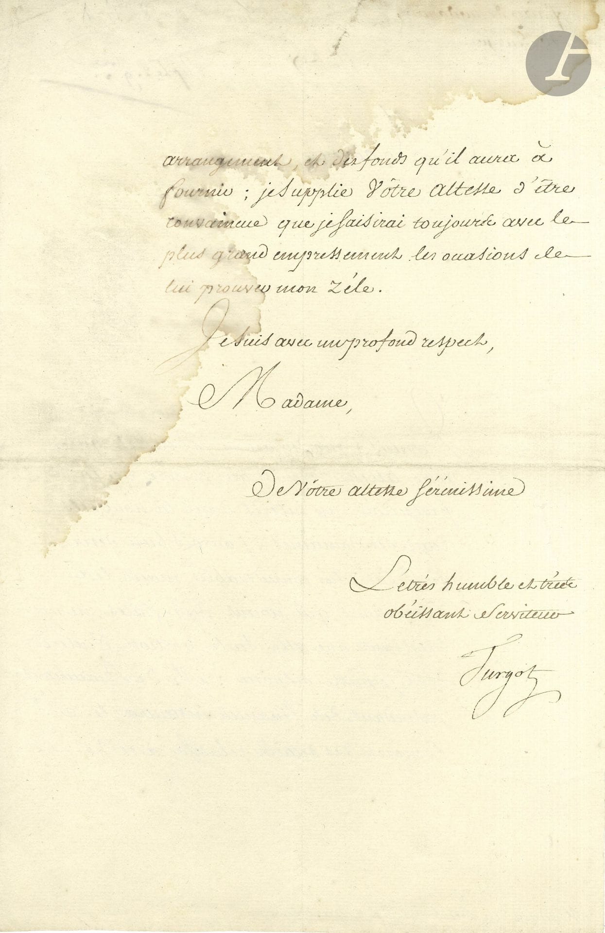 Anne-Robert-Jacques TURGOT (1727-1781). L.S., Fontainebleau, 30 octobre 1774, à Marie-Adélaïde de Bourbon, duchesse de Chartres (1753-1821, épouse du futur Philippe-Égalité); 2 pages in-fol. (mouillure). 

Il vient d’accorder au protégé de Son Altesse le S. Benezet un intérêt dans la nouvelle régie des domaines: «j’aurois bien désiré qu’il fut plus considérable, mais les dispositions qui étoient déjà faites, ne me laissoient que cette seule portion d’intérêt dont je pûsse disposer: M. de Beaumont Intendant des finances instruira le Sr Benezet des détails relatifs à cet arrangement, et des fonds qu’il aura à fournir; je supplie Votre Altesse d’être convaincue que je saisirai toujours avec le plus grand empressement les occasions de lui prouver mon zèle»…