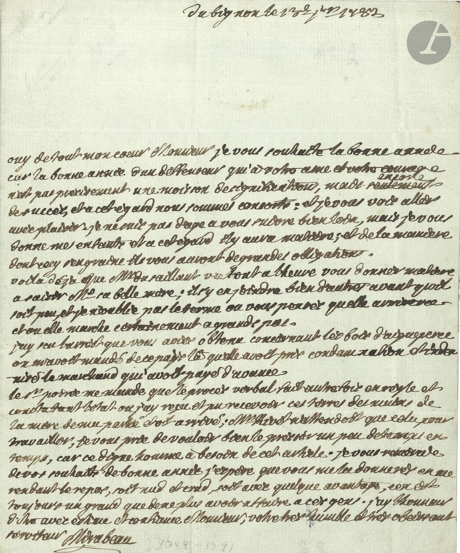 Victor de Riquetti, marquis de MIRABEAU (1715-1789). L.A.S., du Bignon 13 janvier 1787, à Guillot de Blancheville, procureur au Parlement à Paris; 1page in-4, adresse avec cachet de cire rouge aux armes (brisé).

Il lui souhaite une bonne année: «la bonne année d’un deffenseur qui a votre ame et votre courage n’est pas precisement une moisson de significations, mais encore de succès, et à cet égard nous sommes couverts: et je vous vois aller avec plaisir. Je ne suis pas d’âge à vous suivre bien loin, mais je vous donne mes enfants et à cet égard il y aura matière»… Ainsi M. du Saillant va «vous donner matière à saisir Me sa belle-mère». Il a su l’arrêt obtenu «concernant les bois d’Aigueperse»… Etc.
On joint un manuscrit, copie de notices biographiques sur Mirabeau père et fils (25p. in-8).