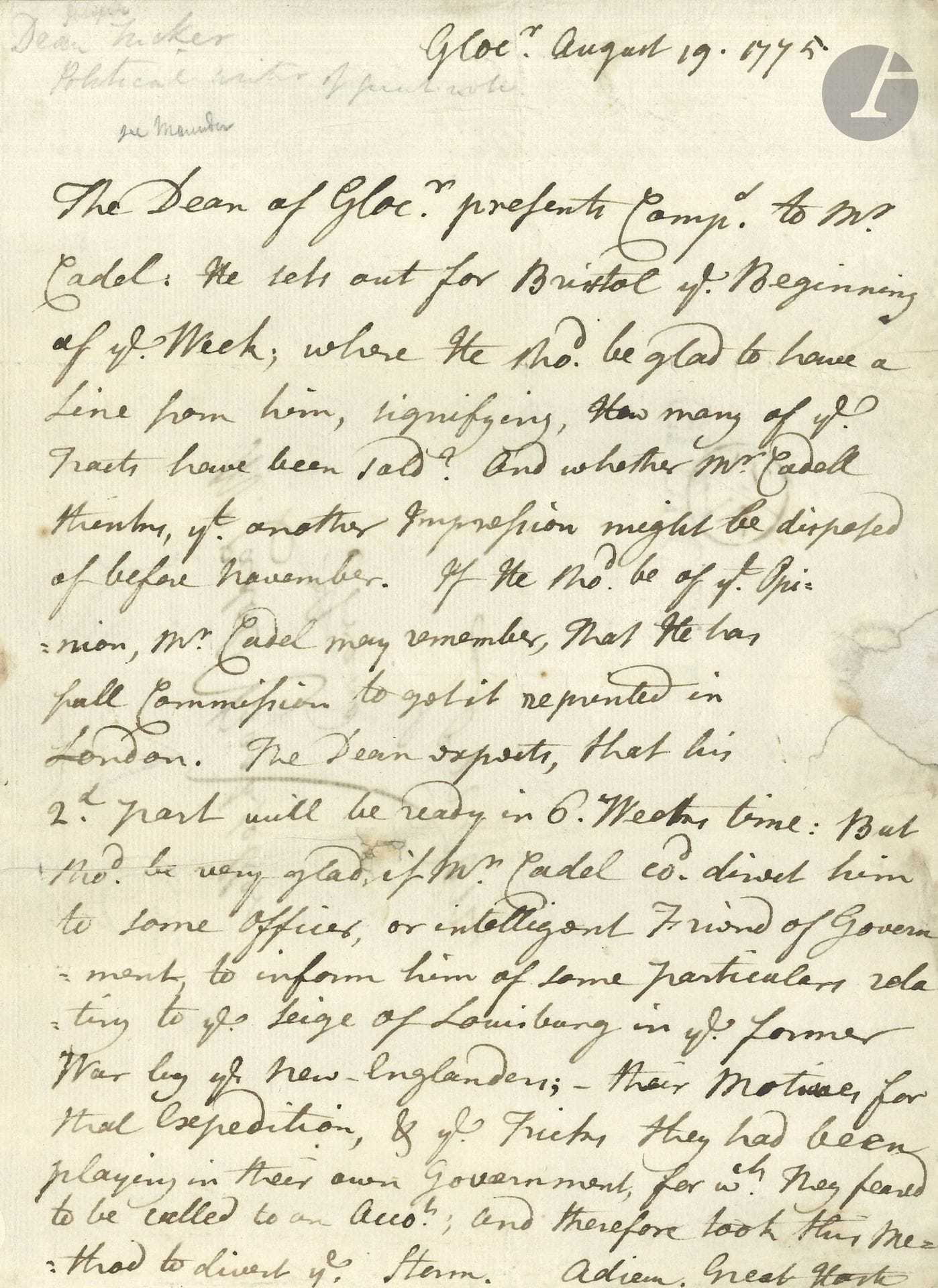 Josiah TUCKER (1711–1799), English political economist. L.A.S. (signed at the top in the third person) “The Dean of Glocr,” Gloucester, August 19, 1775, to Mr. Cadel, “Bookseller,” in London; 1 page, quarto size, address on the back; in English (enclosed engraved portrait).

He would like to know if many pamphlets have been distributed and if another printing can be ready by November. He reminds Cadel that he has full authority to reprint in London and hopes that the second part will be ready in six weeks. He would be pleased if Cadel could put him in touch with an officer or a friend of the Government to provide him with information on the siege of Louisbourg: “if Mr. Cadel c[oul]d direct him to some officer, or intelligent Friend of the Government, to inform him on some particulars relating to the siege of Louisbourg, in the former War by the New-Englanders—their motives for that expedition, &amp; the tricks they had been playing in their own Government”…