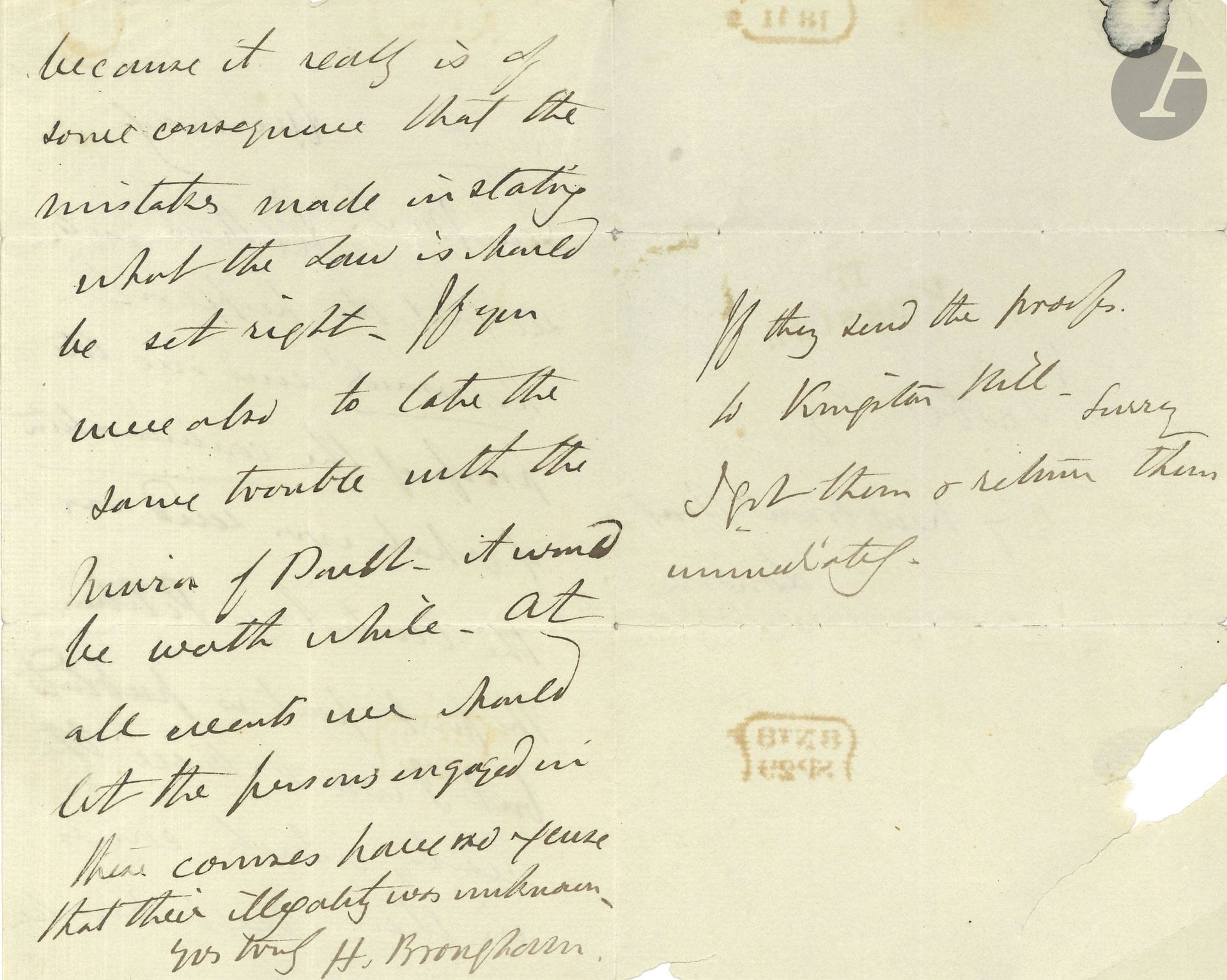 Lord Henry BROUGHAM (1778–1868), politician, Lord High Chancellor of Great Britain. Autograph letter, [Kingston Hill (Surrey), September 29, 1841], to J. Scoble, Esq., in London; 2¼ pages, in-8 format, addressed; in English.

He asks whether the people at Hornsands’ have sent him the proofs for the continuation of what was previously sent regarding the petition against the law: “I’ll thank you to see that the people at Hornsands’ send me the proofs of the continuation of what was sent on the Anti-law Petition.” The first part has been published, but he wants to see the rest, fearing errors that could have serious consequences, “that the mistakes made in stating what the Law is should be set right”; the same applies to the “Mirror of Doubt”...
Enclosed are two engraved portraits and a fragment of a letter bearing Brougham’s name.