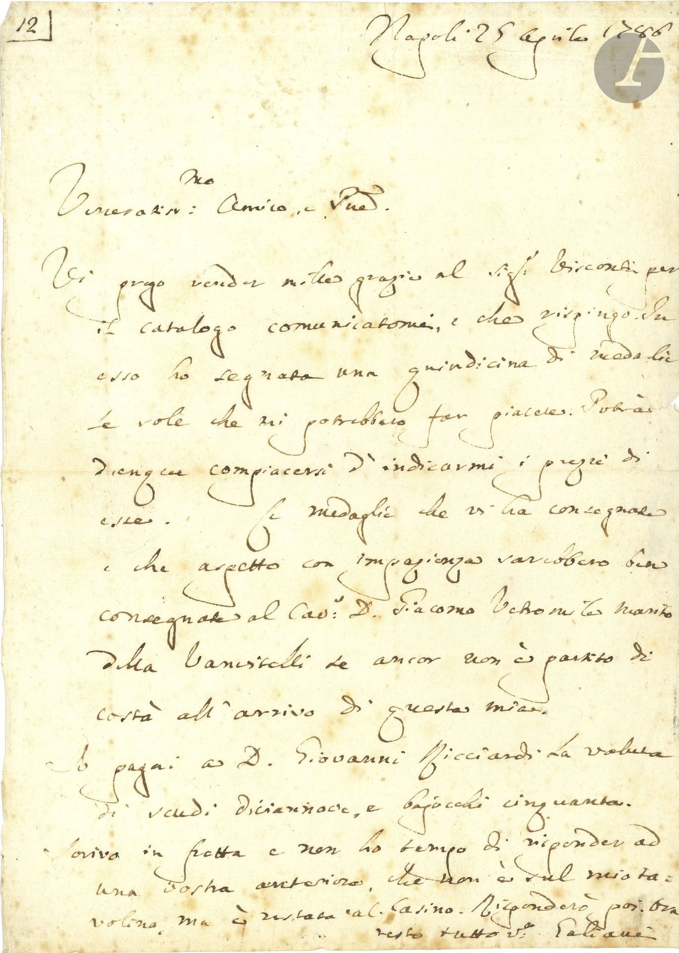 Ferdinando, Abbé GALIANI (1728–1787), man of letters and economist, friend of the Philosophes. L.A.S., Naples, April 25, 1786, to a friend; 1 page, in-4; in Italian.

He thanks him for sending a catalog of medals. He has noticed about fifteen of them and would like to know their prices. He is eagerly awaiting them and advises that they be entrusted to Cavaliere Giacomo Vetroni, the husband of Vanvitelli...