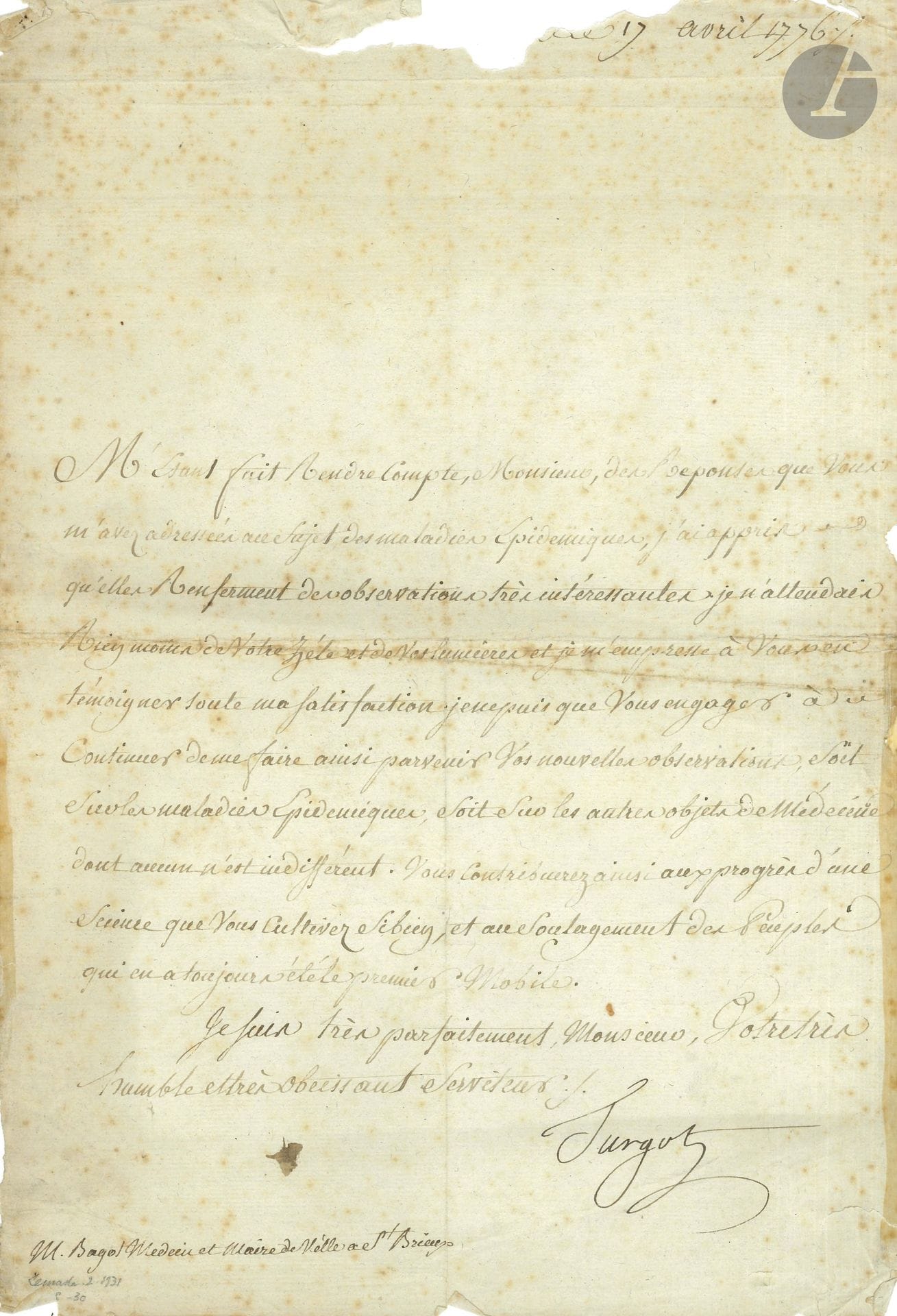 Anne Robert Jacques TURGOT (1727-1781). L.S., Paris 17 avril 1776, au docteur Jean-Louis Bagot, médecin et maire de Saint-Brieuc; 1page in-fol. (lég. piq., haut de la page déchiré affectant la date, portrait joint). 

Il le remercie de l’envoi de ses observations sur les maladies épidémiques, contribuant ainsi aux progrès de la science et «au soulagement des peuples»...