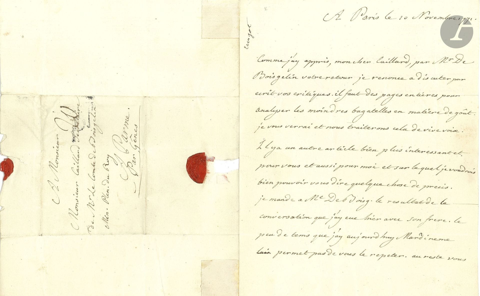 Anne-Robert-Jacques TURGOT (1727–1781). L.A., Paris, November 10, 1771, to his friend Antoine-Bertrand Caillard, secretary to the Count of Boisgelin, the King’s Minister Plenipotentiary in Parma; 1¼ pages, 8vo, address with red wax seal (broken).

“As I have learned, my dear Caillard, from Mr. de Boisgelin, of your return, I shall refrain from discussing your criticisms in writing. It would take entire pages to analyze the slightest trifles regarding taste. I shall see you, and we will discuss this in person. There is another matter far more interesting—both to you and to me—on which I would very much like to be able to tell you something specific. I am sending Mr. de Boisgelin the outcome of the conversation I had yesterday with his brother [Chevalier de Boufflers]. The little time I have today, Tuesday, does not allow me to repeat it to you. In any case, you know what your worst-case scenario is. I wish it were within my power to make it as pleasant for you as I would like it to be"...
Certificate of cultural property attached.