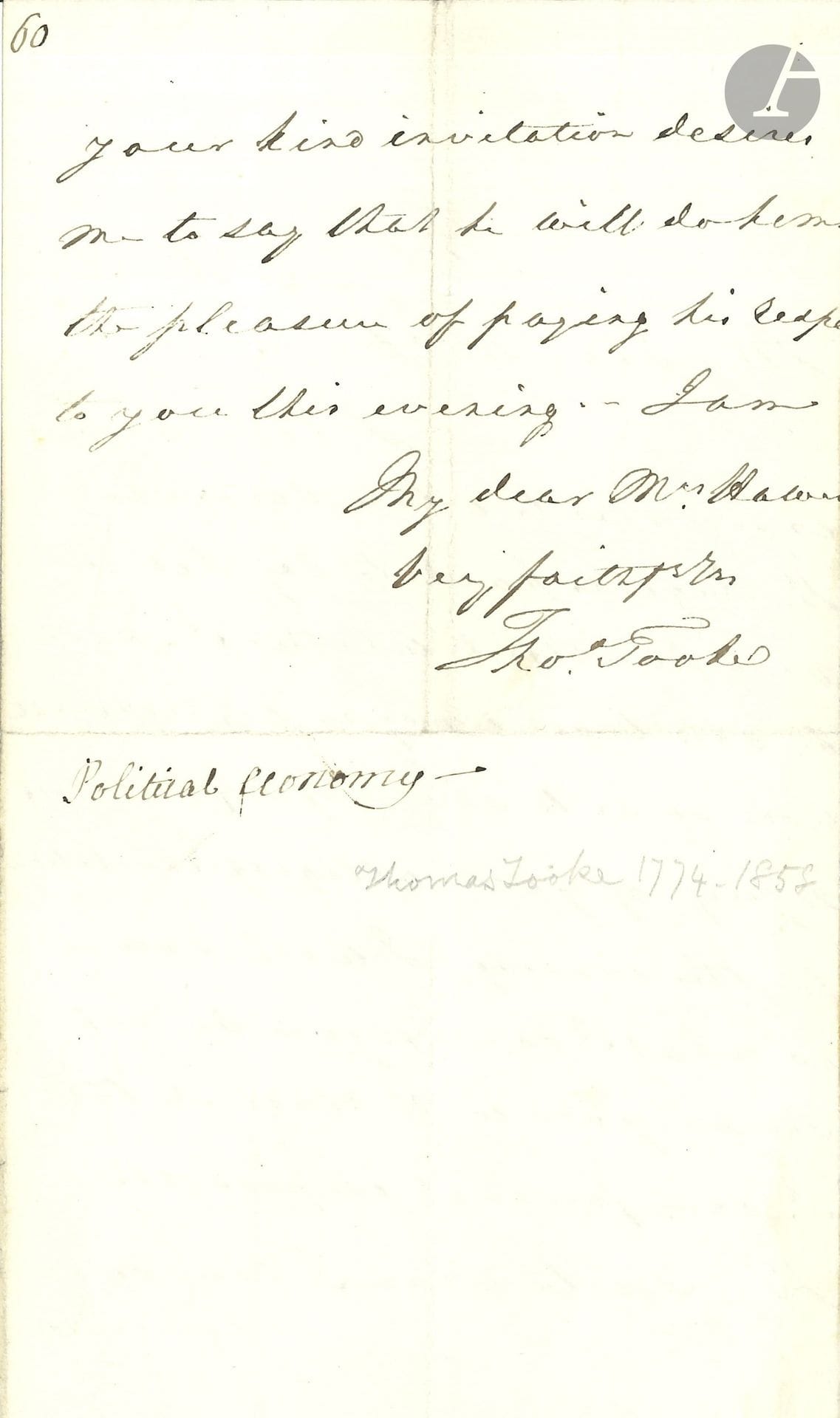 Thomas TOOKE (1774-1858) économiste anglais. L.A.S., [Londres] 16 décembre 1848, à Mr HAWES; 1 page et demie in-8 (un bord lég. rogné); en anglais. 

Il a déjà un engagement pour un dîner ce soir à Regent’s Park et doute de pouvoir se libérer à temps pour répondre à son obligeante invitation; il fera son possible, mais son fils viendra.