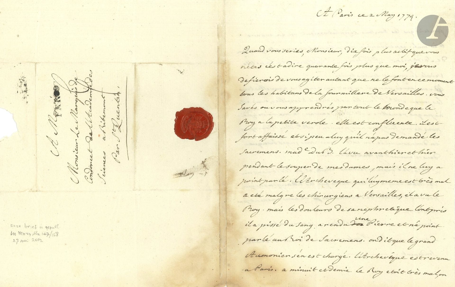 Anne-Robert-Jacques TURGOT (1727-1781). L.A., Paris 2 mai 1774, au marquis de Condorcet à Ribemont; 2 pages in4, adresse, cachet de cire rouge aux armes (lég. mouill. au pli central).

Curieuse lettre sur la maladie de Louis XV (décédé huit jours plus tard, le 10 mai).
«Quand vous series, Monsieur, dix fois plus actif que vous n’etes c’est à dire quarante fois plus que moi, je vous defierois de vous agiter autant que ne le font en ce moment tous les habitans de la fourmillere de Versailles. Vous savés ou vous apprendrés par tout le monde que le Roy a la petite verole. Elle est confluente. Il est fort affaissé et si peu à luy qu’il n’a pas demandé les sacremens. Made Du B. [Du Barry] l’a vu avanthier et hier pendant le souper de Mesdames, mais il ne luy a point parlé. L’Archeveque [Christophe de Beaumont, archevêque de Paris] qui luymeme est très mal a été malgré les chirurgiens à Versailles, il a vu le Roy. Mais les douleurs de sa nephretique l’ont pris, il a pissé du sang, a rendu une pierre et n’a point parlé au Roi de sacremens. On dit que le grand Aumonier [le cardinal de La Roche-Aymon] s’en est chargé. L’Archevêque est revenu à Paris. À minuit et demie le Roy étoit très mal, on pretend que les boutons s’applatissoient on en augure très mal. Cependant il n’avoit point encore eté question de sacremens. Mesdames qui n’ont point eu la petite verole le voyent toutes trois». Il donnera ou fera donner par leurs amis des nouvelles tous les jours, et parle de démarches, mais «dans ce moment cy tout est en l’air. Le Roy de Prusse [Frédéric II] a fait une chute et on le dit dans un veritable danger. Dieu veuille que les changemens qui peuvent resulter des evenemens ne nous amenent pas la guerre»...
On joint une lettre-circulaire impr. et signée d’un Turgot, Clermont 12 décembre 1708, sur la capitation (2 p. in4, adresse).
Certificat de bien culturel joint.