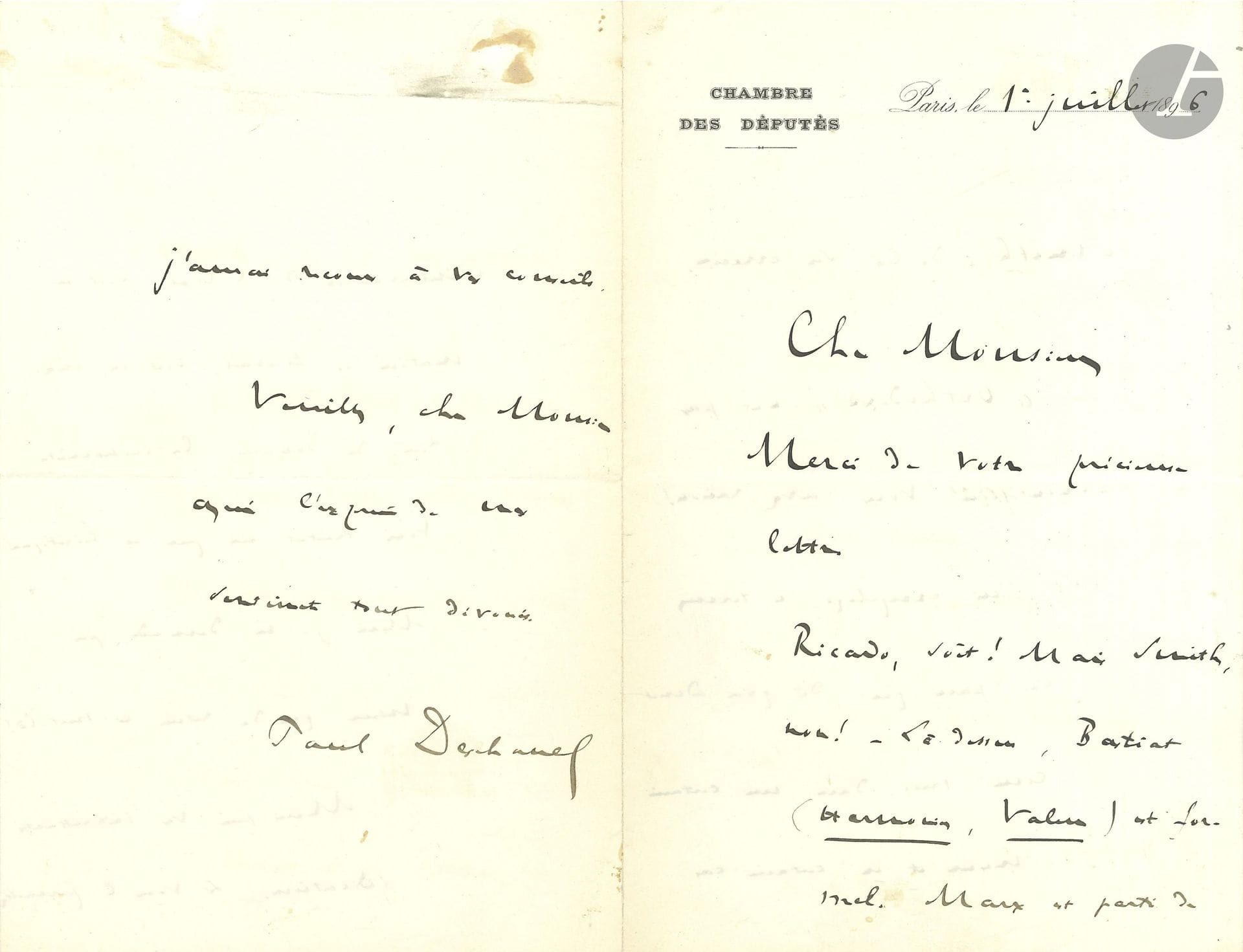 Paul DESCHANEL (1855–1922), a politician, served as President of the Republic. Autograph letter signed, Paris, July 1, 1896; 4 pages, in-8 format, on letterhead of the Chamber of Deputies.

An interesting letter on political economy. “Ricardo, fine! But Smith, no! On this point, Bastiat (Harmonies, Value) is unequivocal. Marx started with Smith; that is the source of his error. ‘Orthodox’ is not scientific—you are right. If I used that term, it’s because, as soon as one admits—as I do—in a certain way and in certain cases, the intervention of the state, whether in labor matters or customs, economists treat you a bit like heretics! But I’d be more than happy to withdraw that word!”…