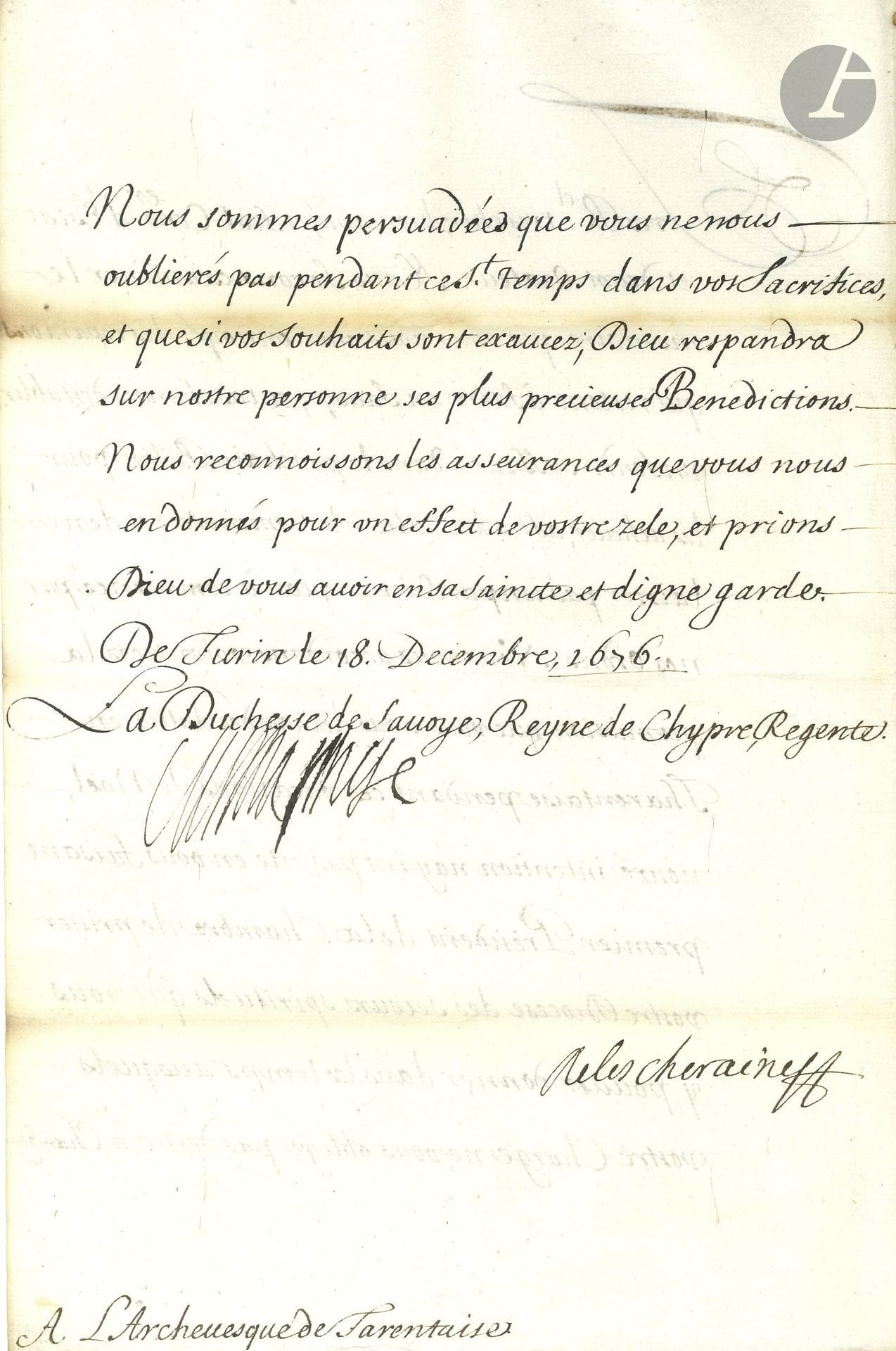 SAVOIE. Marie-Jeanne-Baptiste de SAVOIE-NEMOURS (1644-1724) épouse de Charles-Emmanuel II, régente du duché pour son fils Victor-Amédée II. L.S., Turin 18 décembre 1676, à l’archevêque de Tarentaise et «Premier President de la Chambre des Comptes de Savoye» [François-Amédée Milliet de Challes et d’Arvillars (1623-1703)]; contresignée par Delescheraine; 2pages in-fol., adresse avec sceau aux armes sous papier.

La «Duchesse de Savoye, Reyne de Chypre, Regente» fera examiner le mémoire au sujet des «reparations qui restent à faire en Savoye», pour laquelle elle tâchera «destablir un fonds suffisant dans le prochain Bilan pour les achever, afin de faciliter le Commerce». Elle donne permission à l’archevêque «d’aller en Tharentaise pendant ces vacations de Noël, nostre intention n’ayant pas esté en vous faisant premier President de la Chambre de priver vostre Diocese des secours spirituels ausquels vostre Charge ne vous oblige pas d’estre à Chambery»…