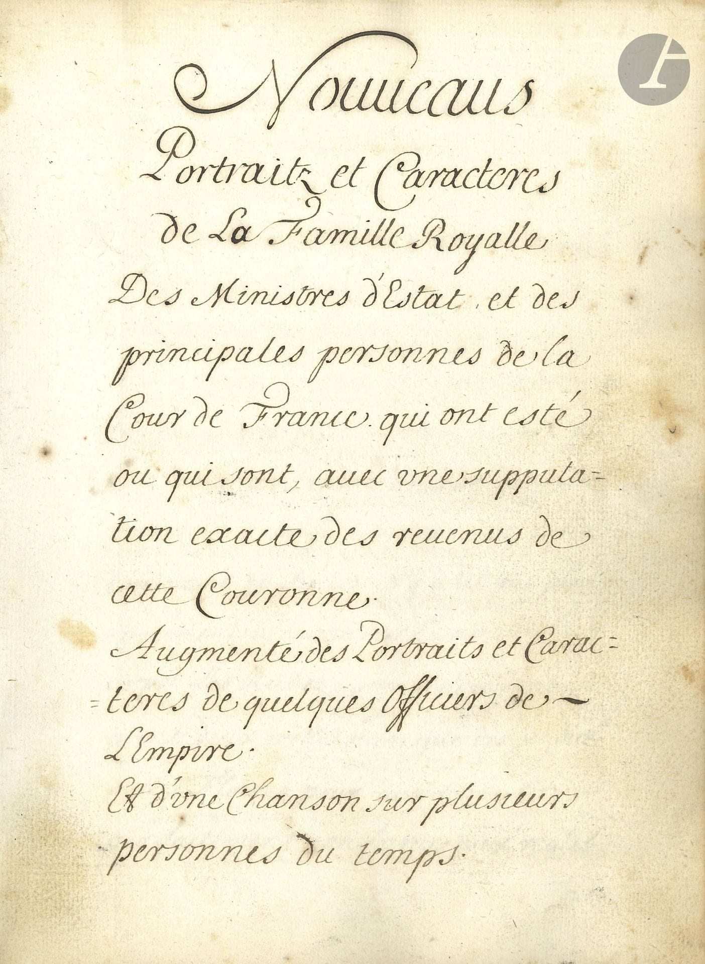[LOUIS XIV]. Manuscrit, Nouveaus Portraitz et Caracteres de la Famille Royalle…, [fin XVIIe siècle]; un volume petit in-4 de 244pages, reliure de l’époque parchemin, tranches rouges.

Le titre complet est: Nouveaus Portraitz et Caracteres de la Famille Royalle, des Ministres d’Estat, et des principales personnes de la Cour de France qui ont esté ou qui sont, avec une supputation exacte des revenus de cette Couronne. Augmenté des Portraits et Caracteres de quelques officiers de l’Empire. Et d’une Chanson sur plusieurs personnes du temps. Le manuscrit correspond au livre publié clandestinement en 1706 sous ce titre, sous l’adresse fictive «à Ville-Franche chez Paul Pinceau»; des contrefaçons et des copies en circulèrent. La pagination du manuscrit s’arrête après la p.61.
Après un Avertissement, et la Table, figurent 69 portraits (I-LXIX): Louis XIV, Mme de Maintenon, le Dauphin, feu Monsieur duc d’Orléans, les ducs de Bourgogne, d’Anjou (Philippe V),  de Berry et d’Orléans, le prince de Condé, le duc de Bourbon, le prince de Conti, le duc du Maine, le comte de Toulouse, le duc de Vendôme et son frère le Grand Prieur, le cardinal de Bouillon, l’archevêque de Reims; les ducs de Bouillon, Saint-Aignan, Aumont, Gesvres, La Trémouïlle, La Rochefoucauld, Noailles, Chevreuse, Armagnac; les maréchaux de Duras, Lorges, Villeroy, Boufflers, Catinat, Rosen, Vauban, Harcourt, Villars; le cardinal de Boufflers, Bossuet et Fénelon, le marquis de Beringhen; les ducs et pairs: Uzès, Ventadour, Sully, Lesdiguières, Brissac, Chaulnes, Richelieu, Luxembourg, Estrées, Mazarin, de Vivonne, Foix-Randan, Coislin, Choiseul, La Ferté-Senneterre, Charost; Colbert, Pontchartrain, Turenne, Fouquet, le prince de Conti, le cardinal Mazarin, etc. Suivent les «Officiers Generaux de l’Empereur»: les princes Charles de Lorraine, Louis de Bade, Louis de Neubourg, Eugène de Savoie, de Commercy; l’Électeur de Bavière et le comte de Rabutin. La chanson est suivie de «Remarques sur les Revenus de la France».