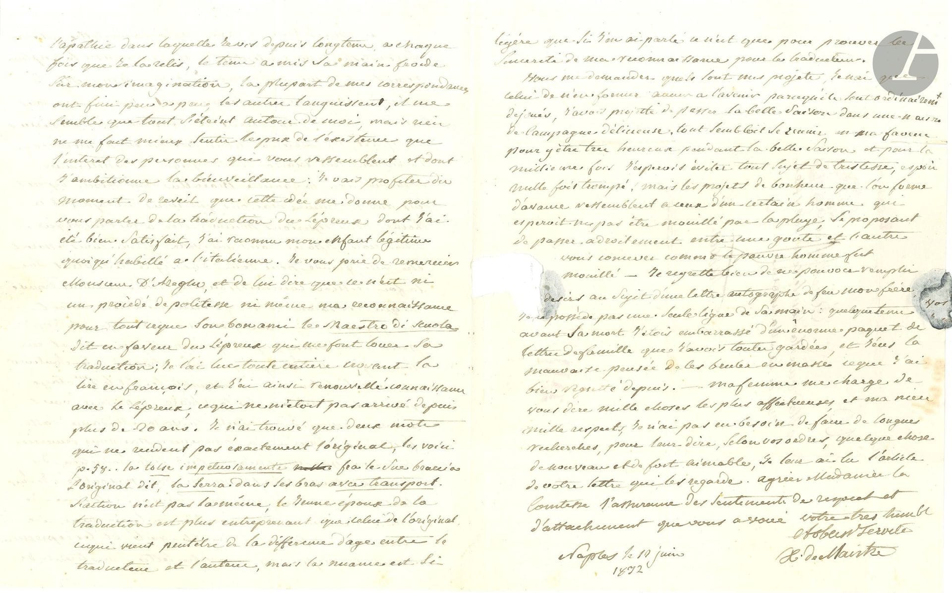 Xavier de MAISTRE (1763–1852). Autograph letter, Naples, June 10, 1832, to the Countess of Seyssel, née de la Marmora, in Turin; 3 pages in-4, envelope bearing a black wax seal (broken) and postmarks (small tear caused by the broken seal).

Disappointed by the house he had rented in Castellamare, he ultimately took up residence with the Marcellus family at the Esterazy house on the Chiaia. The countess’s letter reminds him of the good times spent in Rome and pulls him out of “the apathy in which I have been living for a long time […] time has laid its cold hand on my imagination; most of my correspondence has gradually come to an end, the rest are languishing; it seems to me that everything is fading away around me”… He asks the countess to thank Mr. d’Azeglio “for everything his good friend, the Maestro di scuola [Cesar Balbo], says in favor of *The Leper* [*The Leper of Aosta*], which makes me praise his translation; I read the entire book believing I was reading it in French”—and thus rediscovered his book, “something that hadn’t happened to me in over 20 years.” He takes issue with only two words “that do not accurately convey the original.” He regrets not being able to spend the summer in a delightful countryside as he had hoped and laments not being able to send an autograph letter from his brother [Joseph, who died in 1821], since he burned family letters “in bulk,” a decision he now regrets…
Enclosed is a letter in the sender’s own hand (L.A.S.) from his wife, Sophie de Maistre, to the countess, describing Naples and its surroundings (4 pp., small quarto).
Former collection of Maurizio Seyssel of Aix.