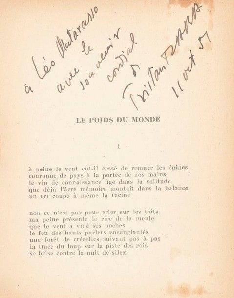 TZARA (Tristan). Le Poids du monde. Saint-Girons : Au Colporteur, 1951. — In- 16, (8  ff.), couverture illustrée. Agrafé.

Édition originale.
Exemplaire sur papier d’édition, enrichi d’un envoi autographe de l’auteur à Léo Matarasso, daté du 11 octobre 1951.
Couverture dégrafée et légèrement insolée. Traces de colle au premier et au dernier feuillet.
On joint du même auteur :
- Midis gagnés. Poèmes. Paris : Denoël, (1939). — In- 8, 134  pp. , (1 f.), couverture imprimée. Broché, couverture rempliée.
Édition originale illustrée de six compositions à pleine page d’Henri MATISSE.
Exemplaire numéroté sur papier vélin, très bien conservé.
Provenance : ex-libris Arman (?).