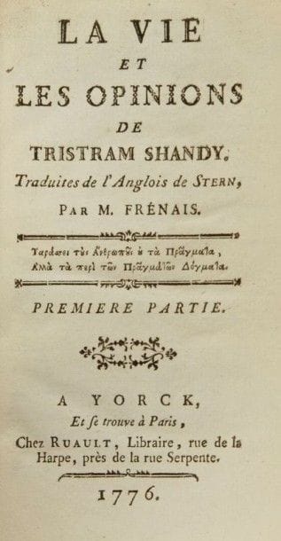 STERNE (Laurence). La Vie et les opinions de Tristram Shandy. [et] Suite et fin de la vie et des opinions de Tristram Shandy. Yorck, Paris : Ruault, 1776 (tomes 1 et 2) ; Londres (Paris) : s.n. (Buisson ?), 1785 (tomes 3 et 4). — 4 volumes in- 12, xxiv, 256  pp.  mal chiffrées 356 ; (2  ff.), 328  pp.  ; (1 f.), xviij, 337  pp.  ; (1 f.), 347  pp.  Basane marbrée, dos à nerfs orné, tranches rouges (reliure de l’époque).

L’un des chefs-d’œuvre de la littérature anglaise du XVIIIe siècle, composé par Laurence Sterne (1713-1768).
L’édition comporte l’originale de la première traduction française des deux premières parties, faite par Joseph-Pierre Frénais et publiée en 1776, et l’édition originale de la traduction de la suite, donnée par Antoine Gilbert Griffet de Labaume (1756-1805), publiée en 1785. Il parut cette même année 1785 une autre traduction de la suite de Tristram Shandy par le marquis de Bonnay, publiée à l’adresse de Volland.
On trouve à la fin des Mélanges, Lettres, Pensées diverses, Bons-mots et Mémoires de Laurence Sterne.
Une coiffe arrachée, une autre restaurée, restauration aux charnières du premier volume, quelques épidermures et coins émoussés.