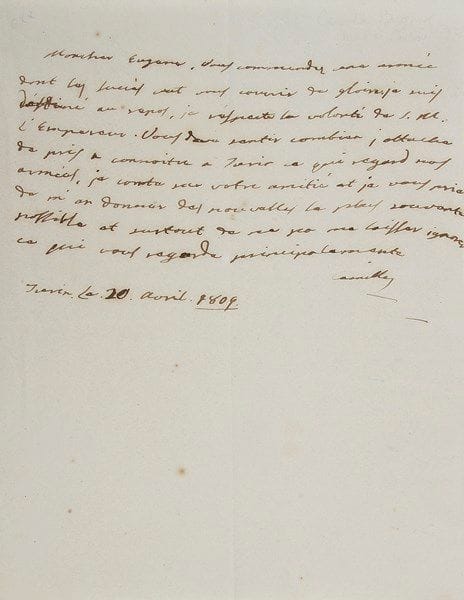 Camille, prince BORGHESE (1775-1832) deuxième mari de Pauline Bonaparte, général. L.A.S
«Camille», Turin 20 avril 1809, à Eugène de Beauharnais; demi-page in-4. «Mon cher Eugene, vous commandez une armée dont les succès vont vous couvrir de gloire. Je suis destiné au repos, je respecte la volonté de S.M. l'Empereur. Vous devez sentir combien j'attache de prix à connoître à Turin ce qui regard nos armées, je conte sur votre amitié et je vous prie de m'en donner des nouvelles le plus souvante possible et surtout de ne pa me laisser ignorer ce qui vous regarde principalemente»