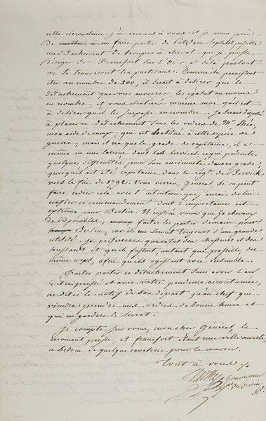 Guillaume CLARKE, duc de Feltre (1765-1818)
Ministre de la Guerre de Napoléon, maréchal de France. L.S. «Clarke Gouverneur Gal de Berlin», Berlin 2 février 1807, au général Bourcier à Potsdam; 2 pages in-fol. Répressions des partisans sortis de Colberg et Dantzig assiégées. Les partisans, restés trop longtemps sans réprimande, se sont adonnés à des «entreprises vraiment audacieuses; ils ont passé la Warthe, sont entrés dans Zilenzick qu'ils ont occupée deux jours de suite successivement; ils y ont dévalisé, arrêté les courriers de l'armée et ont enlevé hier un courrier de l'Empereur»... Il rappelle les mesures à prendre pour mettre fin à ces menées et protéger Francfort-sur-l'Oder, restée ville ouverte. Il déplore que le général Menard n'ait pas suivi ses ordres, les plans de défense s'en trouvent compromis... Il convient notamment de former «une colonne mobile, destinée à faire replier sur Colberg les partisans qui se sont portés en avant [...]. Je me trouve d'autant plus embarrassé que je suis sans aucune cavalerie»... Il prie de faire partir de Potsdam, le plus rapidement possible mais sans alarmer les autorités, des troupes à cheval, «que je puisse diriger sur Francfort sur l'Oder et de là partout où se trouvent les partisans»