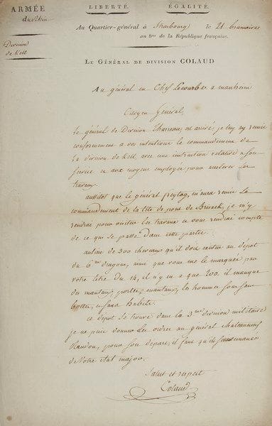 Claude-Sylvestre COLAUD (1754-1819) général
L.A.S., Q.G. de Strasbourg 21 brumaire VIII (12 novembre 1799), au général en chef Lecourbe à Mannheim; 1 page in-fol. à son en-tête. Le général Thurreau étant bien arrivé, il lui a remis comme convenu les commandements de la division de Kell, «avec une instruction relative à son service et aux moyens employés pour accélérer les travaux». Dès que le général Freytag lui aura remis le commandement de la tête de pont de Brisack, il s'y rendra pour visiter les travaux et lui en rendre compte... «Au lieu de 300 chevaux qu'il doit exister au dépôt du 6ème dragons, [...] il n'y en a que 200. Il manque des manteaux, porte-manteaux, les hommes sont sans bottes, et sans habits»... Il n'est pas autorisé à donner lui-même l'ordre de départ au général Chateauneuf-Randon, commandant de la 3e division où se trouve le dépôt