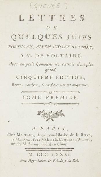 GUÉNÉE Abbé
Lettres de quelques Juifs Portugais et allemands à Monsieur de Voltaire. Cinquième édition revue, corrigée et considérablement augmentée. Paris, Moutard, 1781. Trois vol. in-8 rel. ép. plein veau, dos à 5 nerfs, fleurons dorés, coiffes fatiguées et coins émoussés, sinon bon exemplaire. Livre qui constitue une réplique très argumentée à l'antisémitisme de Voltaire et qui contient, entre autres, des textes empruntés à Isaac Pinto. L'auteur, l'Abbé Guénée, était gouverneur des enfants du Comte d'Artois
