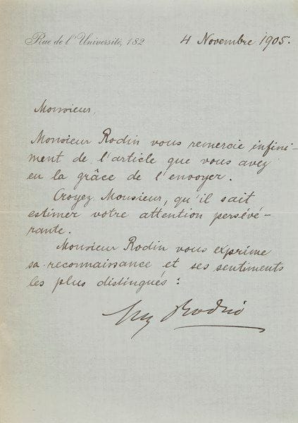 Auguste RODIN. L.S., Rue de l’Université, 182 4 novembre 1905, [au critique d’art Achille Segard]; la lettre est écrite par son secrétaire Rainer Maria Rilke; 1 page in-8 à son adresse. {CR}«Monsieur Rodin vous remercie infiniment de l’article que vous avez eu la grâce de l’envoyer. Croyez, Monsieur, qu’il sait estimer votre attention persévérante. Monsieur Rodin vous exprime sa reconnaissance et ses sentiments les plus distingués»...
