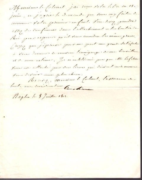 Caroline BONAPARTE (1782-1839) sœur de Napoléon, épouse de Murat, Reine de Naples. L.S., Naples 8 juillet 1812, à un colonel; demi-page in-4. {CR}Elle agrée sa demande de nommer son premier enfant. «Vous devez prendre assez de confiance dans l’attachement et les bontés du Roi pour espérer qu’il vous accordera la même grace. [...] Je n’oublierai pas que M. Lefebvre vous est attaché par des liens qui doivent en ce moment vous devenir encore plus chers»...
