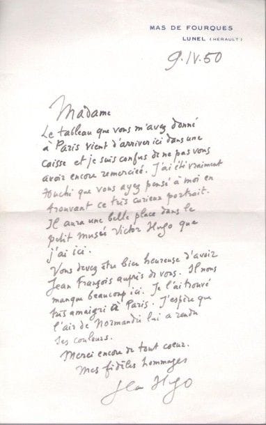 Jean HUGO (1894-1984) peintre, arrière-petit-fils de Victor Hugo. L.A.S., Mas de Fourques, Lunel 9 avril 1950, [àMme Henri Lefèvre-Pontalis née Fernande Renault]; 1 page in-8 à son adresse. {CR}«Le tableau que vous m’avez donné à Paris vient d’arriver ici dans une caisse et je suis confus de ne pas vous avoir encore remercié. J’ai été vraiment touché que vous ayez pensé à moi en trouvant ce très curieux portrait. Il aura une belle place dans le petit musée Victor Hugo que j’ai ici»…
