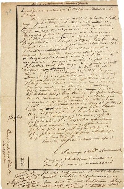 Paul VERLAINE (1844-1896)
Manuscrit autographe (fragment); 1 page in-8 (d'une feuille de registre administratif), paginée «10» au crayon bleu Fragment de la nouvelle Charles Husson, publiée Dans La Revue indépendante en décembre 1888, et recueillie dans les Histoires comme ça lors de la publication des ?uvres posthumes (Messein, 1903); le manuscrit, avec des ratures et corrections, donne un passage probablement ajouté au texte de La Revue indépendante. C'est le portrait de Marinette, qui va séduire Charles: «[?] Petite à proportion et en proportion de sa hauteur de taille à lui, mignonne juste autant qu'il était robuste, elle formait avec lui comme une antithèse qui eût été la plus parfaite et la plus dansable des harmonies. Maigrelette plutôt que grassouillette sans qu'on pût dire pourtant laquelle des deux nuances l'emportait ou ne l'emportait pas, très brune sans trop de cheveux et qui joliment ébouriffés ou raplatis selon le conseil matutinal ou vespéral de son miroir; des yeux étroits un peu chinois, longs et plus luisants encore que brillant. Le nez peut-être un peu gros mais très bien fait et point trop court. Bouche grande et grosse à dents mignonnes [...]. Rouge sans vinaigres et grosse sans pommades, la bouche où parfois passait comme sans affectation, un bout de langue rose. Menton court sur un cou voluptueux. Des seins évidemment riches ramenés serrés très en avant et le ventre bien dur sous ses habituels jerseys bien tendus. Ses jupes collantes sous les tournures et les noeuds moulaient par intervalles des jambes qui devaient être alléchantes au possible et qui l'étaient, thésaurisations et piédestal de trésors qui rendaient fou le beau Charles fou, ? et parfois jaloux, suivant les clients... Sa voix était charmante, d'argent plutôt que d'or à cause d'un léger enrouement causé par les rogommes de toute sorte qu'elle avalait [...] En un mot la gorge délicieuse, et que la perfection même de sa disposition amoureuse avait seule empêchée de réussir, pécuniairement parlant, jointe à 