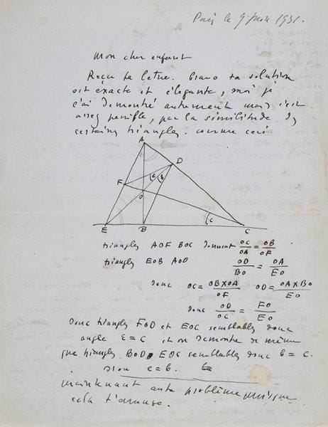 Demetrios GALANIS (1879-1966)
Peintre et graveur L.A.S., Paris 9 juin 1931, à son fils Jean-Sébastien Galanis; 3 pages in-4 (qqs lég. taches).{BR} Sa solution est «exacte et élégante»; lui-même l'a démontré autrement, «mais c'est assez pénible, par la similitude de certains triangles». Il dessine 3 figures géométriques, et les commente? Il projette de passer deux jours à Varengeville avec Braque: «ta mère part jeudi avec Marcelle sur la Renault et moi vendredi avec Braque sur l'Alpha. Nous serons de retour Lundi et je compte partir Jeudi matin pour être à Cassis Samedi»... Mais il pourrait aussi couper son voyage en trois, coucher à Aix ou à Avignon, selon la bonne marche de la voiture?{BR}
