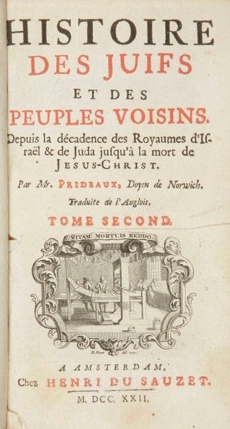PRIDEAUX, 
Histoire des juifs et des peuples voisins depuis la décadence des royaumes d’Israël et de Juda jusqu’à la mort de Jésus-Christ. Amsterdam, Henri du Sauzet, 1722. 
In-12, 5 tomes, ill. cartes et frontispices gravés, reliure plein veau, coiffes abîmées, coins émoussés. Mots clés : judaica, jewish, hebreu, hebrew, rabbin, synagogue, juif, juive, israélite, hebraica, judaism, torah, juden, sionism