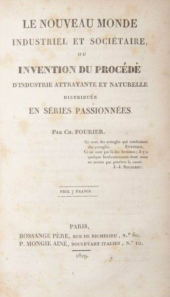 FOURIER (Charles).
Le Nouveau monde industriel et sociétaire, ou invention du procédé d’industrie attrayante et naturelle distribuée en séries passionnées.
Paris : Bossange père, P. Mongie aîné, 1829. — In-8, 205 x 129 : XVI, 576 pp., (1 f. blanc). Cartonnage moderne à la bradel, dos lisse, tranches marbrées.

Édition originale de cet ouvrage dans lequel Charles Fourier propose un résumé de l’ensemble de sa doctrine, véritable critique de la civilisation et de ses déviations comme l’individualisme, le capitalisme libéral fondé sur la loi du plus fort, etc.
Débutant par un Avant-propos et une longue préface, l’ouvrage est divisé en 7 sections : Analyse de l’attraction passionnée - Dispositions de la phalange d’essai - Éducation harmonienne - Mécanisme de l’attraction - Équilibre des passions - Analyse de la civilisation - Synthèse générale du mouvement. On trouve à la fin une postface sur la Duperie du monde et des parties politiques.
Intéressant exemplaire dans lequel on a relié en tête une lettre autographe signée de Just Muiron (1787-1881). Chef de division à la Préfecture du Doubs, il fut le premier disciple de Fourier qu’il côtoya à partir de 1816 et dont il aida à faire imprimer les œuvres. Il fut l’auteur des plusieurs ouvrages fouriéristes et grand partisan de la réalisation phalanstérienne ainsi que de l’organisation d’une École sociétaire.
Dans cette belle lettre de 2 pages 1 / 2 in-8, datée de Besançon le 5 mars 1829, adressée à M. Dugied, directeur des Sociétés mutuelles de Dijon, Muiron défend avec passion Fourier et son ouvrage qu’il vient d’offrir à son interlocuteur : « L’auteur, encore une fois, à mes yeux du moins, se trouve dans la même position qu’un Galilée, annonçant les antipodes, la rotation de la terre ; un Colomb annonçant des terres inconnus ; un Harwey (sic), annonçant la circulation du sang ; un Newton calculant le mouvement attractionnel dans sa branche infime ».
Exemplaire relié modestement dans un cartonnage moderne. La pièce de titr