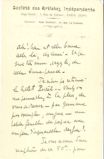 Paul SIGNAC (1863-1935).
L.A.S., Paris [12 février 1911], à son ami Victor JOZE ; 1 page et demie in-8 à en-tête Société des Artistes Indépendants, enveloppe.

« Ah ! bien est-elle bonne celle-là, cher ami. Et je suis très ému, croyez-le, de cette bonne pensée. Je n’ai pas retrouvé le billet Poirel. Voulez-vous me permettre, à la place, de vous adresser – par Germaine par exemple, un jour – une petite feuille de papier avec un peu d’aquarelle dessus ! [...] Au revoir, mon cher ami des temps déjà anciens ; ah ! jeunesse ! »...