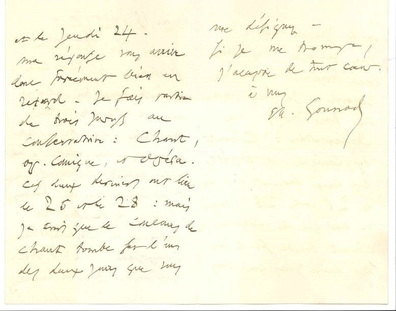 Charles GOUNOD (1818-1893).
L.A.S., 15 juillet 1879, à Gustave Lefèvre, Directeur de l’École de Musique religieuse à Paris ; 2 pages et demie in-8 à son adresse 20 Place Malesherbes, enveloppe.

Il reçoit tardivement sa lettre envoyée à son ancienne adresse, « et par laquelle vous me faisiez l’honneur de m’offrir la présidence des concours 1° de composition, et 2° d’orgue qui auront lieu le mercredi 23 et le jeudi 24. Ma réponse vous arrive donc forcément bien en retard ». Il fait déjà partie de trois jurys au Conservatoire : chant, opéra comique et opéra : « Ces deux derniers ont lieu le 26 et le 28 : mais je crois que le concours de chant tombe sur l’un des deux jours que vous me désignez. Si je me trompe, j’accepte de tout cœur »...