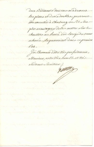 Antoine Raymond de SARTINE (1729-1801) lieutenant de police et ministre. L.S., Marly 22 octobre 1779, au constructeur de vaisseaux Antoine Groignard ; 1 page et demie in-fol.

Le prince de Montbarey désirant faire établir à Cherbourg « deux chaloupes canonnieres pour protéger les ouvrages qui s’exécutent sur l’Isle Pelée, il devient absolument nécessaire de construire deux bâtiments [...] Vous donnerez à ces chaloupes assez de stabilité et de force pour pouvoir tenir la mer dans les mauvais tems et pour pouvoir naviguer avec sûreté, parce qu’indépendament du service qu’elles auront à rendre pour la protection de l’Isle Pelée, il faudra lorsque les circonstances l’exigeront, qu’elles puissent assurer la navigation des convois qui passeront par la déroute »...