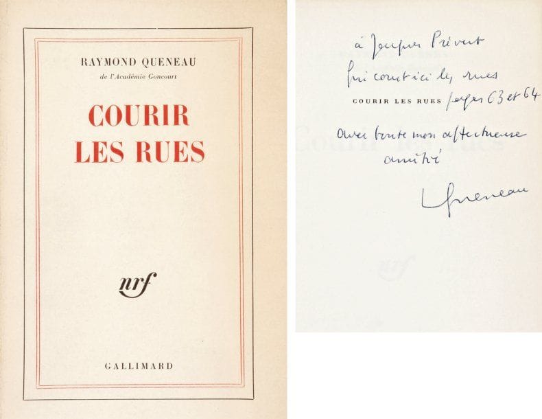 Raymond QUENEAU
Courir les rues (Gallimard, 1967). In-8, broché. Édition originale (S.P.), avec ENVOI autographe au stylo bille bleu sur le faux-titre : « à Jacques Prévert qui court ici les rues pages 63 et 64 avec toute mon affectueuse amitié Queneau ». Aux pages indiquées, le poème « Le Paris de Paroles (inventaire) » est en effet un hommage-clin d'oeil au poème « Inventaire » des Paroles de Prévert.