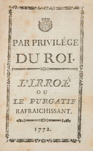 [MÉDECINE]. L’Irroé ou le purgatif rafraîchissant. S.l., 1772. — In-12, 23 pp. Broché. 
Rare brochure publicitaire vantant les vertus du purgatif appelé l’Irroé, médicament très en vogue à l’époque, inventé à Avignon, autorisé par privilège du roi le 8 mars 1774. Cette poudre était recommandée pour l’hydropisie et toutes sortes d’obstructions.