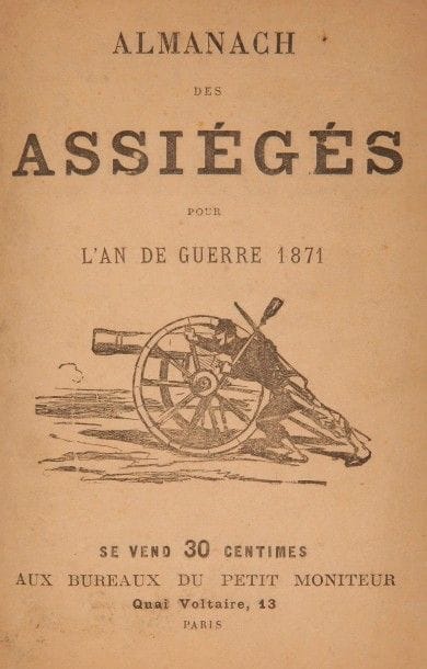 [ALMANACH].
Almanach des assiégés pour l’an de guerre 1871.
Paris : Aux Bureaux du petit moniteur, [1871]. — In-12, 176 x 124 : 62 pp., (1 f.), couverture imprimée. Cartonnage de papier marbré à la bradel, dos lisse (reliure du début du XXe siècle). Almanach peu courant dédié au comte de Bismark, illustré de gravures sur bois d’après Vierge et Darjou. Il comprend également d’intéressants articles dont l’un concerne « La cuisine du siège » où sur 14 pages figurent plusieurs recettes dont certaines à base de chat (chat au chasseur, chat en gibelotte), de cheval (pot-au-feu de cheval, civet de cheval, etc.) ou de rat.Dos légèrement bruni, quelques traces de frottements. Minimes restaurations à la couverture.
Provenance : F.-M. Caye, avec ex-libris.