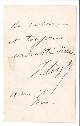 Franz LISZT (1811-1886). Carte de visite autographe signée, Paris 18 juin 1878 ; 1 page in-12 (traces de ruban adhésif).
   Au dos de sa carte de visite F. Liszt, il a écrit : « Au revoir – et toujours, cordialité dévouée F. Liszt 18 Juin 78. Paris ».
   On joint un manuscrit musical par la comtesse Marie Rossi, fille de Madame Sontag (copies de Barcarolle et La Plainte de la jeune fille de Schubert) ; et une l.a.s. de Charles Maurras.
