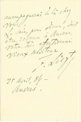 Franz LISZT. L.A.S., Anvers 25 avril 1886, à un Prince ; 2 pages in-8.
   Il ira lui rendre une visite le surlendemain : « De la gare, dix heures, j’irai à l’atelier de M. Guffens voir le Chemin de la Croix. Si vous ne le connaissez pas déjà, peut-être viendrez vous chez Guffens, et je vous accompagnerai de là chez vous »... Il devra être revenu à Anvers pour le dîner.
