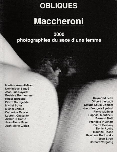 MACCHERONI, Henri (1932)
2000 Photographies du sexe d’une femme. 

Obliques, Le Magasin universel, Nyons, 2000. 

In-8 (27 x 21 cm). Édition originale, brochée. 128 pp. 34 photographies in-texte et 61 photographies pleine page reproduites en noir et blanc. Couverture souple illustrée.