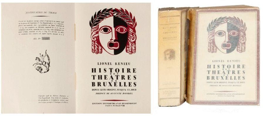 L. RENIEU.
Histoire des théâtres de Bruxelles depuis leur origine jusqu'à ce jour. Préf. d'A. Rondel. Paris, Duchartre et Van Buggenhoult, 1928. 2 volumes. 34 hors-texte, dont 7 en couleurs, et nombreuses reproductions dans le texte. Véritable encyclopédie de l'art théâtral belge : Théâtres lyriques et dramatiques, Ballets, Café-concerts, Revues, Cirques, etc. Ouvrage tiré à 1164 exemplaires numérotés, celui-ci un des 50 sur Arches
