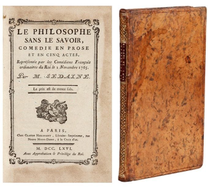 M.- J. SEDAINE.
Le Philosophe sans le savoir. Comédie en prose et en 5 actes. Représentée par les Comédiens Français. A Paris, Chez Hérissant, 1766. Relié plein veau raciné dos orné de losanges dorés, tranches rouges (Reliure de l'époque). EDITION ORIGINALE de cette pièce célèbre qui a été jouée au Théâtre Français sans discontinuation jusqu'à il y a une centaine d'années. Lors de sa création, les principaux rôles étaient tenus par MM. Brizard, Molé, Grandval, Le Kain, Préville, Mlles d'Epi.