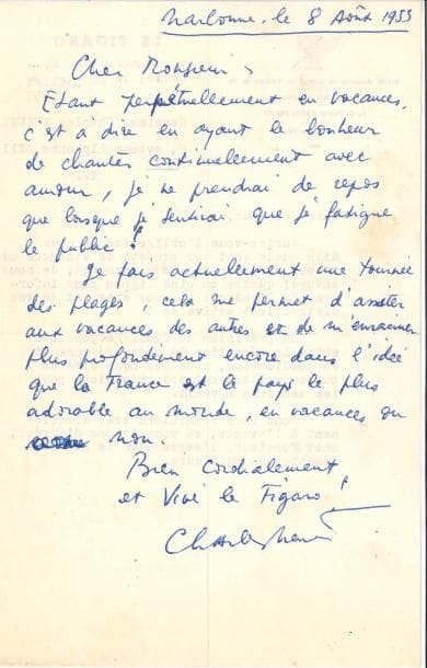 Charles TRENET (1913-2001). L.A.S., Narbonne 8 août 1953, à Paul Carrière du Figaro ; 1 page in-8, au dos de la L.S. de Paul Carrière à en-tête du Figaro, enveloppe.
  Réponse à une enquête sur les vacances des vedettes. « Étant perpétuellement en vacances, c’est-à-dire en ayant le bonheur de chanter continuellement avec amour, je ne prendrai de repos que lorsque je sentirai que je fatigue le public ! Je fais actuellement une tournée des plages, cela me permet d’assister aux vacances des autres et de m’enraciner plus profondément encore dans l’idée que la France est le pays le plus adorable du monde, en vacances ou non »…
  On joint une carte postale a.s. d’Arletty (carte illustrée : sa maison à Donant, Morbihan), [7 août 1953], répondant à l’enquête de P. Carrière : « Je dors car que faire en été ? »…