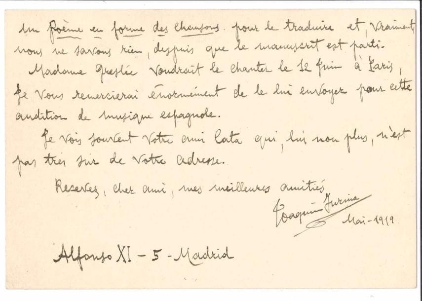 Joaquin TURINA (1882-1949). L.A.S., Madrid mai 1919, à Georges Jean-Aubry, à Londres ; 2 pages oblong in-12, enveloppe (ouverte par la censure).
  Depuis plus d’un an, il demande son adresse à tout le monde : « Ricardo Viñes a bien voulu me le dire. D’abord je voudrai bien savoir de vos nouvelles [...] Puis j’ai quelques vers de vous pour le mettre en musique et je serai enchanté de le faire, mais il faudrait nous mettre d’accord, car, peut-être, vous voudrait envoyer d’autres ou me dire quelques choses sur votre intention sur les vers. En plus, vous en avez, il y a beaucoup de temps, un Poème en forme des chansons pour le traduire et, vraiment, nous ne savons rien, despuis que le manuscrit est parti. Madame Greslé voudrait le chanter le 12 juin à Paris »...