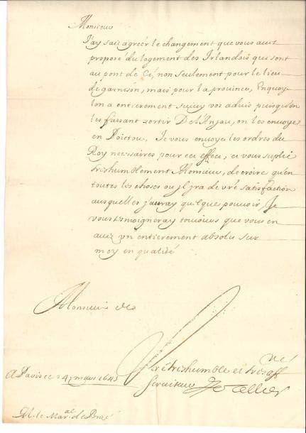 Michel LE TELLIER (1603-1685) secrétaire d’État à la Guerre, puis Chancelier de France, il signa la révocation de l’Édit de Nantes. L.S., Paris 24 mars 1645, au maréchal de Brézé ; 1 page in-fol.
  « J’ay fait agréer le changement que vous avez proposé du logement des Irlandois qui sont au pont de Cé, non seulement pour le lieu de garnison, mais pour la province, en quoy lon a entierement suivy vos advis puisqu’en les faisant sortir de l’Anjou, on les envoye en Poictou »…