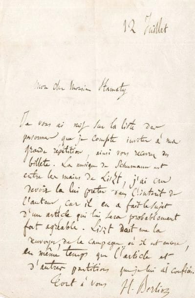 Hector BERLIOZ (1803-1869). L.A.S., 12 juillet [1837], au pianiste Camille Stamaty ; 1 page in-8, adresse.
« Je vous ai mis sur la liste des personnes que je compte inviter à ma grande répétition [du Requiem], ainsi vous recevrez des billets. La musique de Schumann est entre les mains de Liszt, j’ai cru devoir la lui prêter dans l’intérêt de l’auteur, car il en a fait le sujet d’un article qui lui sera probablement fort agréable. Liszt doit me la renvoyer, de la campagne, où il est encore, en même temps que l’article et d’autres partitions que je lui ai confiées »… [Liszt écrivit un compte rendu de plusieurs œuvres pour piano de Robert Schumann dans la Revue et Gazette musicale du 12 novembre 1837 ; l’exécution du Requiem fut annulée peu après cette lettre.]