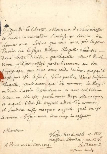 Michel LE TELLIER (1643-1719) jésuite, il succéda au père La Chaize et fut le dernier confesseur de Louis XIV, dont il obtint la destruction de Port-Royal. L.A.S. « Le Tellier J. », Paris 12 avril 1709, à M. Belard, curé de l’église paroissiale d’Alençon ; 1 page petit in-4, adresse avec cachet de cire rouge au monogramme des Jésuites.
Il lui adresse un document qui servira de réponse à ses lettres au sujet de « deux chapelles vacantes dans votre diocèse, et par laquelle Monsr Ruel verra qu’il est obligé particulierement au bon temoignage que vous avez rendu de luy, quoy qu’il n’ayt pas esté le seul. Vous parliez d’une troisième chappelle, mais avant que d’y nommer, le Roy voudroit scavoir distinctement et avec certitude le lieu ou elle est, par la mort de qui elle vacque, et a quel tiltre Sa Majesté a droit d’y nommer ; il faudroit aussy marquer au juste quel en est le revenu »…