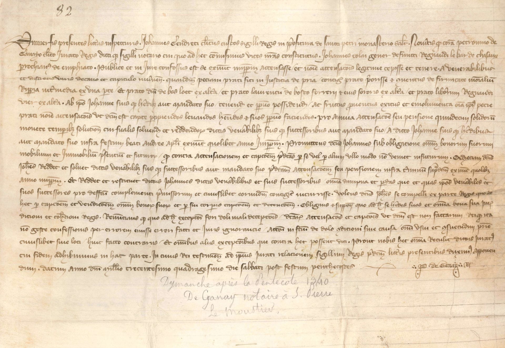 NIVERNAIS. Charte établie et signée par Petronne de Ganay, notaire à Saint-Pierre-le-Moustier, dimanche après la Pentecôte 1340 ; vélin oblong in-fol. ; en latin.
Ratification du transfert du droit de métayage de terres possédées par le doyen et le chapitre de Nevers. Par cet acte, dressé sous la direction de Johannes Cendreti, garde du sceau royal à Saint-Pierre, le droit est conféré à Johannes Colar, gendre de défunt Régnaud Le Bar de Chisaux, paroissien à Emphiacum [Imphy], de tenir des doyen et chapitre un pré, entre ceux de Laurent de Bosco Sorrens et sa sœur d’un côté, et ceux des enfants de Régnaud de l’autre, et entre la berge de la rivière et le pré du seigneur de Bas Loet… Il est confirmé dans tous ses droits comme locataire, et, en retour, est redevable d’un cens de 500 sous (solidi) aux doyen et chapitre, payable à eux, ou à leur ordre, tous les ans à la Saint-André… Colar a donné en gage tous ses biens, ses droits et d’autres émoluments, pour le paiement de ceci, et promet d’indemniser les doyen et chapitre de toute perte ou dommages à leurs terres…