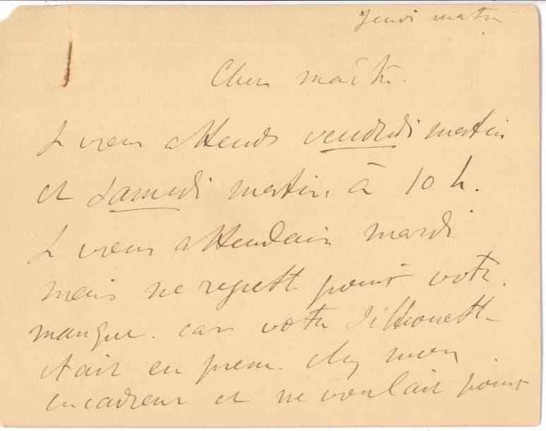 Henri de Toulouse-Lautrec (1864-1901). L.A.S., Jeudi matin, à un « Cher maître » ; 2 pages oblong in-12 (infime manque à un coin, petite trace de rouille).
   « Je vous attends vendredi matin et samedi matin à 10 h. Je vous attendais mardi mais ne regrette point votre manque, car votre silhouette était en presse chez mon encadreur et ne voulait point se résoudre à sécher, ce qu’elle a fait depuis d’ailleurs »…