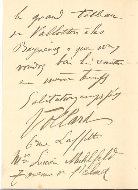 Ambroise VOLLARD (1868-1939) galeriste. L.A.S., Paris 6 mars 1901, à Lucien Muhlfeld ; 2 pages in-8.
   « En même temps que cette lettre qui vous servira de décharge mon emballeur vous remettra un chèque de trois cent francs sur le Crédit Lyonnais, prix convenu pour le grand tableau de Vallotton Les Baigneuses que vous voudrez bien lui remettre »…