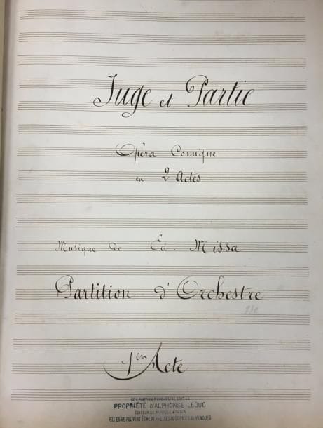 Edmond MISSA (1861-1910). Manuscrit musical, Juge et Partie, opéra-comique en 2 actes, [1886] ; fort volume in-fol. de [1]-251 et [1]-137 pages, relié demi-chagrin brun, dos orné.
   Partition d’orchestre en belle copie, soigneusement établie sur papier à 24 lignes, et très bien reliée ; elle porte le cachet encre de l’éditeur Alphonse Leduc. Juge et Partie, sur un livret de Jules Adenis d’après La Femme juge et partie de Montfleury, fut créé à ‘Opéra-Comisue le 17 novembre 1886.