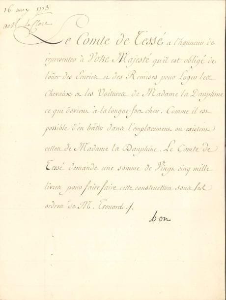 LOUIS XV (1710-1774) Roi de France. Pièce avec le mot « bon » autographe, [16 mai 1773] ; 1 page in-4.
   Au bas d’une pétition au nom de René-Mans de Froulay, comte de Tessé qui, « obligé de loüer des Ecuries et des Remises pour loger les chevaux et les voitures de Madame la Dauphine » [Marie-Antoinette], demande la somme de 25 000 livres pour en faire construire, le Roi répond : « bon ».
   On joint une autre demande de Tessé concernant le règlement de cette somme, avec un mot d’accord, probablement du contrôleur général des Finances [l’abbé Terray].