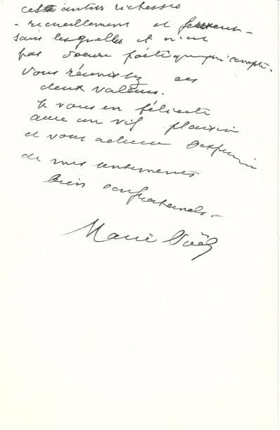 Marie NOËL (1883-1967). L.A.S., 17 juillet 1959, à la poétesse George-Day ; 1 page et demie in-8.
   Elle la félicite pour son dernier recueil [Variations, suivi de Les Noces de sainte Cécile], dont elle veut lui parler « de poète à poète » : « C’est une belle récolte de fruits mûrs, – pensées pénétrantes, images saisissantes [...], sentiments fiers que vous avez cueillis et serrés d’une main ferme et sûre d’elle-même. J’ai admiré que la femme d’action que vous êtes, toute dévouée aux intérêts des écrivains de France, ait pu trouver en elle ces autres richesse – recueillement et ferveur – sans lesquelles il n’est pas d’œuvre poétique qui compte »...