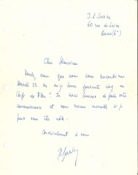 Jean-Paul SARTRE (1905-1980). L.A.S. ; 1 page petit in-4 (trous de classeur).
   Il donne rendez-vous « mardi 23 […] au Café de Flore ? Je serai heureux de faire votre connaissance et nous verrons ensemble si je peux vous être utile »… Il note son adresse « 60 rue de Seine » [Hôtel de la Louisiane].